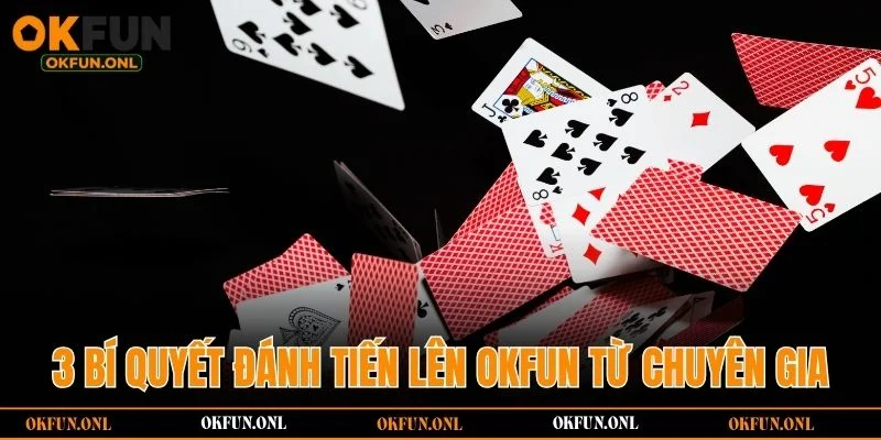 3 bí quyết đánh Tiến Lên OKFUN từ chuyên gia