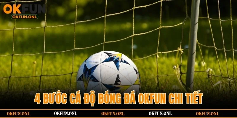 4 bước cá độ bóng đá OKFUN chi tiết