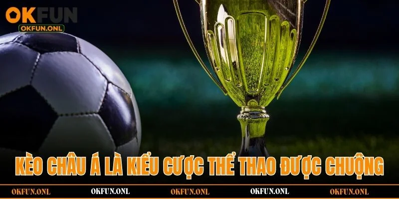 Kèo châu Á là kiểu cược thể thao được hội viên chuộng