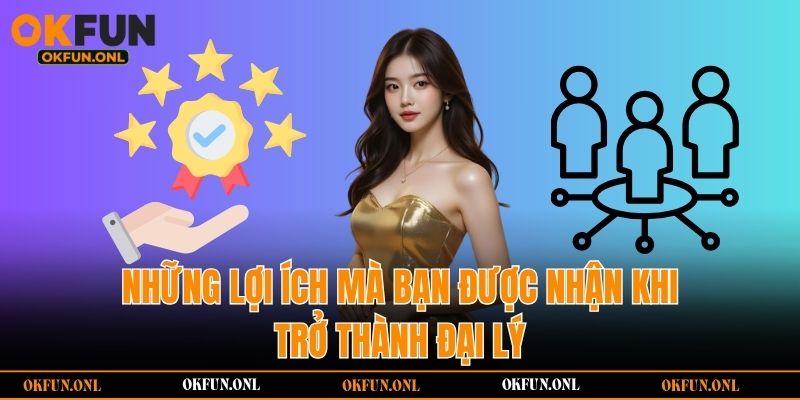 Những lợi ích mà bạn được nhận khi trở thành đại lý