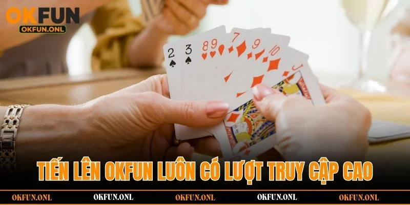 Tiến Lên OKFUN luôn có lượt truy cập cao